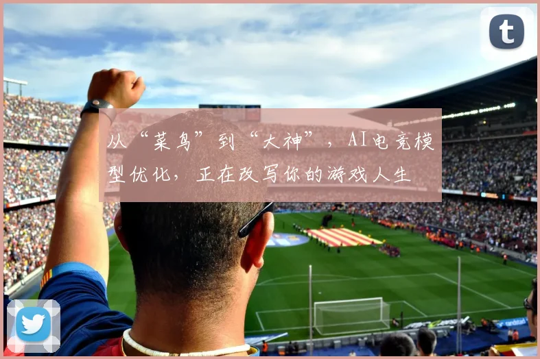 从“菜鸟”到“大神”，AI电竞模型优化，正在改写你的游戏人生