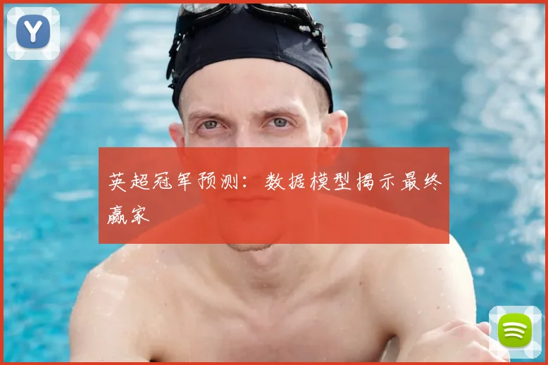 英超冠军预测：数据模型揭示最终赢家
