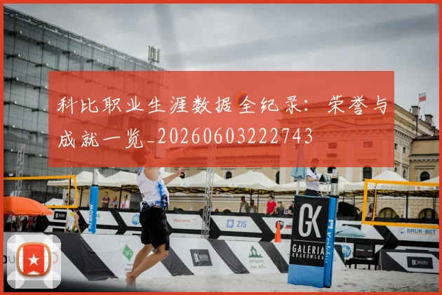 科比职业生涯数据全纪录：荣誉与成就一览_20260603222743