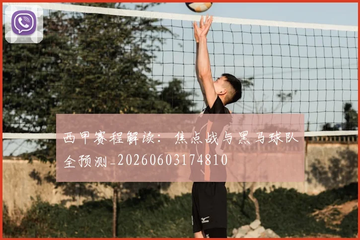 西甲赛程解读：焦点战与黑马球队全预测_20260603174810